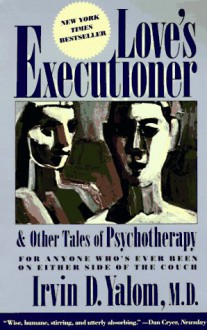 Love's Executioner and Other Tales of Psychotherapy - Irvin D. Yalom