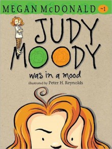 Judy Moody Was In A Mood (Judy Moody, # 1) - Megan McDonald, Peter H. Reynolds