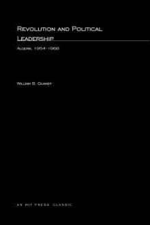 Revolution and Political Leadership: Algeria, 1954-1968 - William B. Quandt