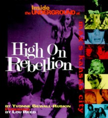 High on Rebellion: Inside the Underground at Max's Kansas City - Yvonne Sewall Ruskin, Yvonne Sewall-Ruskin, Lou Reed