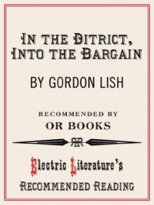 In the District, Into the Bargain (Electric Literature's Recommended Reading) - Gordon Lish, John Oakes