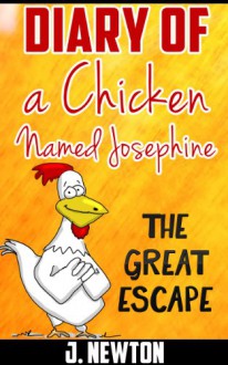 Diary of a Chicken Named Josephine: The Great Escape - J. Newton, Leon Szpiler