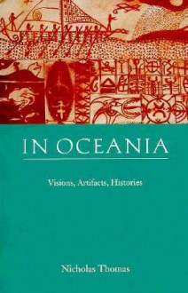 In Oceania: Visions, Artifacts, Histories - Nicholas Thomas