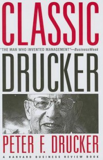 Classic Drucker: Essential Wisdom of Peter Drucker from the Pages of Harvard Business Review - Peter F. Drucker