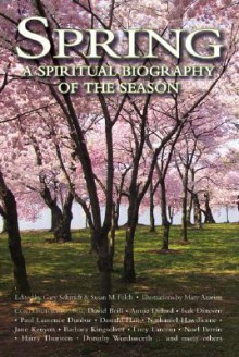 Spring: A Spiritual Biography of the Season - Gary D. Schmidt, Susan M. Felch