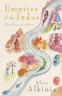 Empires Of The Indus - Alice Albinia