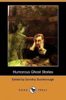 Humorous Ghost Stories (Dodo Press) - Dorothy Scarborough