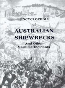 Encyclopedia Of Australian Shipwrecks: And Other Maritime Incidents, Including Vessels Lost Overseas, Merchant Ships Lost At War, And Those Lost On Inland Waters, Together With A Bibliography Of Vessel Entries - Peter Stone