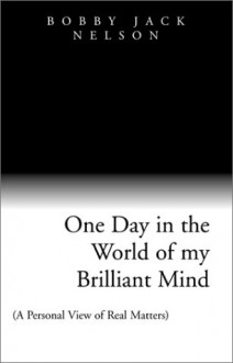 One Day in the World of my Brilliant Mind - Bobby Jack Nelson