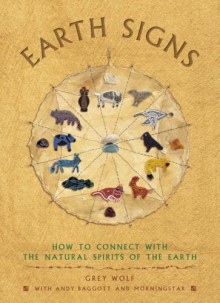 Earth Signs: How to Connect with the Natural Spirits of the Earth - Grey Wolf, Andy Baggott