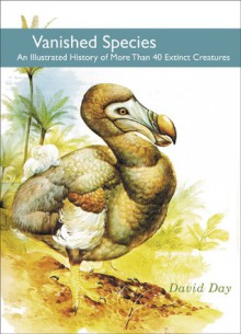 Vanished Species: An Illustrated History of Over 40 Extinct Creatures - David Day