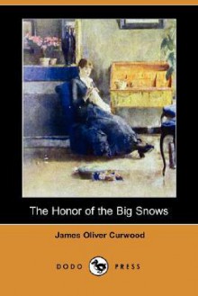 The Honor of the Big Snows (Dodo Press) - James Oliver Curwood