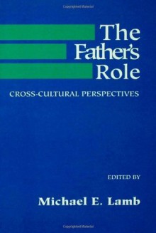 The Father's Role: Cross Cultural Perspectives - Michael E. Lamb