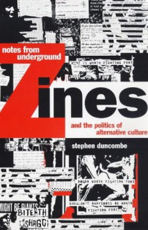 Notes from Underground: Zines and the Politics of Alternative Culture - Stephen Duncombe