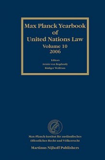 Max Planck Yearbook of United Nations Law Volume 10 - Armin von Bogdandy, A. von (ed.), Wolfrum