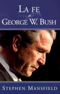 La Fe de George W. Bush / The Faith of George W. Bush - Stephen Mansfield