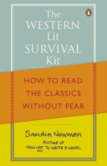 The Western Lit Survival Kit: How to Read the Classics Without Fear - Sandra Newman