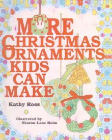 More Christmas Ornaments Kids Can Make - Kathy Ross, Sharon Lane Holm