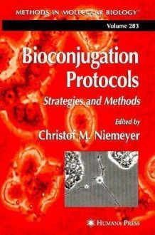 Methods in Molecular Biology, Volume 283: Bioconjugation Protocols: Strategies and Methods - Christof M. Niemeyer, John M. Walker