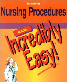 Nursing Procedures Made Incredibly Easy! - Lippincott Williams & Wilkins, Michael Shaw, Springhouse