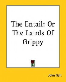 The Entail: Or the Lairds of Grippy - John Galt