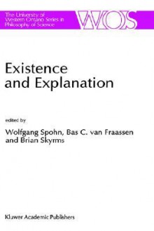 Existence and Explanation: Essays Presented in Honor of Karel Lambert - Wolfgang Spohn, Brian Skyrms, Bas C. Van Fraassen