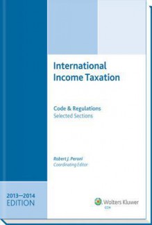 International Income Taxation: Code and Regulations--Selected Sections (2013-2014 Edition) - Robert J. Peroni, Richard C. Pugh, Charles H. Gustafson