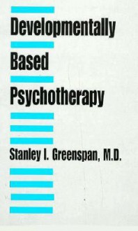 Developmentally Based Psychotherapy - Stanley I. Greenspan