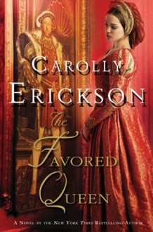 The Favored Queen: A Novel of Henry VIII's Third Wife - Carolly Erickson