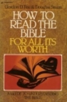 How to Read the Bible for All Its Worth - Gordon D. Fee, Douglas Stuart