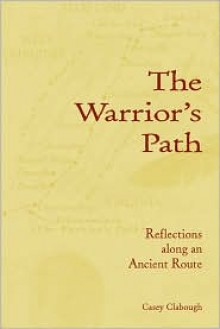 The Warrior's Path: Reflections along an Ancient Route - Casey Howard Clabough