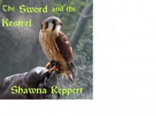 The Sword and the Kestrel - Shawna Reppert