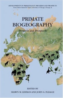 Primate Biogeography: Progress and Prospects (Developments in Primatology: Progress and Prospects) - Shawn M. Lehman, John G. Fleagle