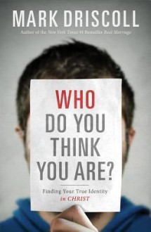 Who Do You Think You Are?: Finding Your True Identity in Christ - Mark Driscoll