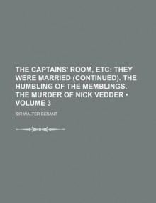 The Captains' Room, Etc (Volume 3); They Were Married (Continued). the Humbling of the Memblings. the Murder of Nick Vedder - Walter Besant