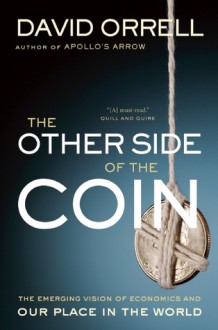 The Other Side of the Coin: The Emerging Vision of Economics and Our Place in the World - David Orrell