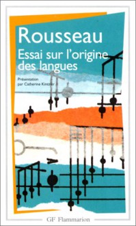 Essai Sur L'origine Des Langues Où Il Est Parlé De La Mélodie Et De L'imitation Musicale - Jean-Jacques Rousseau, Catherine Kintzler