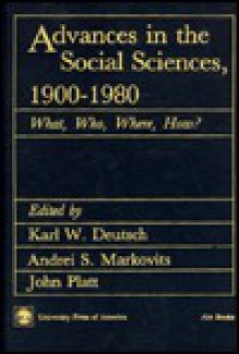 Advances in the Social Sciences 1900-1980: What, Who, Where, How - Karl W. Deutsch, Andrei S. Markovits