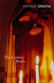 The Lawless Roads - Graham Greene