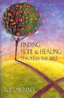 Finding Hope and Healing Through the Bible - Roy Lawrence