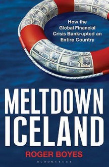 Meltdown Iceland: How The Global Financial Crisis Bankupted An Entire Country - Roger Boyes