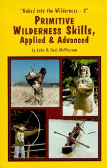 Primitive Wilderness Skills, Applied & Advanced - John McPherson