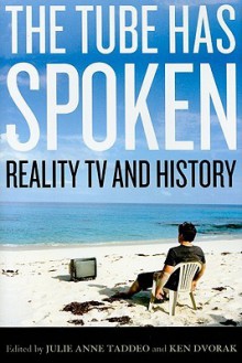 The Tube Has Spoken: Reality TV & History - Julie Anne Taddeo, Deborah A. Carmichael, Ken Dvorak