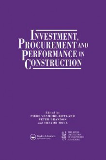 Investment, Procurement and Performance in Construction: The First National Rics Research Conference - Peter S. Brandon, T. Mole, P. Venmore-Rowland