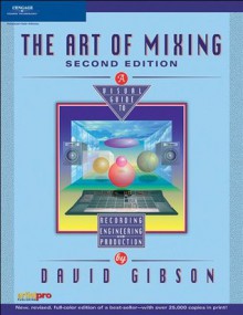 The Art of Mixing: A Visual Guide to Recording, Engineering, and Production, Second Edition - Gibson