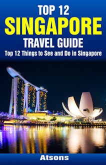 Top 12 Things to See and Do in Singapore - Top 12 Singapore Travel Guide - Atsons, Singapore, Travel, Singapore Travel Guide