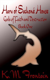 Haru of Sachoné House (Gods of Faith and Destruction Book 1) - K.M. Frontain