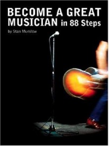 Become a Great Musician in 88 Steps! 88 Keys to Better Musicianship - Stan Munslow, Stanstan Munslowmunslow