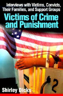 Victims of Crime and Punishment: Interviews with Victims, Convicts, Their Families, and Support Groups - Shirley Dicks