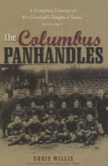 The Columbus Panhandles: A Complete History of Pro Football's Toughest Team, 1900-1922 - Chris Willis